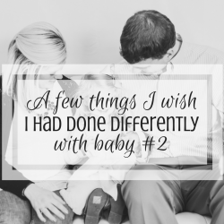 A Few Things I Wish I’d Done Different With Baby #2